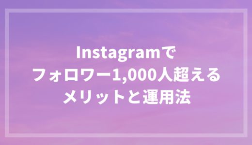 Instagramでフォロワー1,000人越えるメリットと運用法