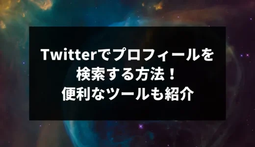 Twitterでプロフィールを検索する方法！便利なツールも紹介