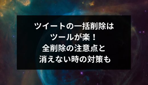 ツイートの一括削除はツールが楽!全削除の注意点と 消えない時の対策も