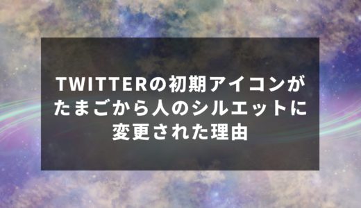 Twitterの初期アイコンがたまごから人のシルエットに変更された理由