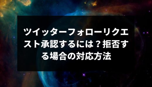 ツイッターフォローリクエスト承認するには？拒否する場合の対応方法