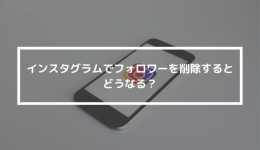 インスタグラムでフォロワーを削除するとどうなる？