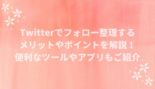 ツイッターフォロー整理のメリットやポイント！ツールやアプリも紹介