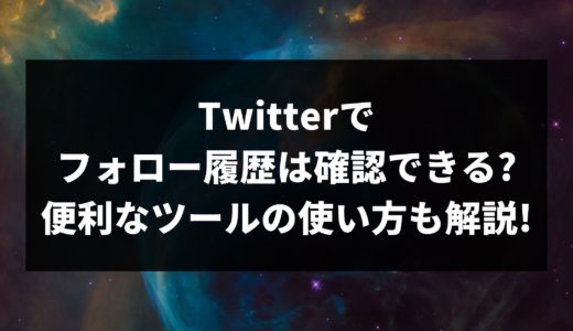 Twitterでフォロー履歴は確認できる?便利なツールの使い方も解説!