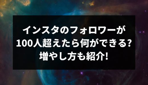 インスタのフォロワーが100人超えたら何ができる?増やし方も紹介!