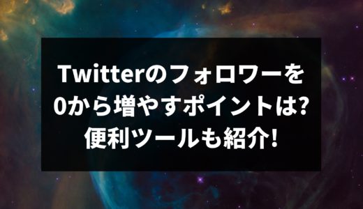 Twitterのフォロワーを0から増やすポイントは?便利ツールも紹介!