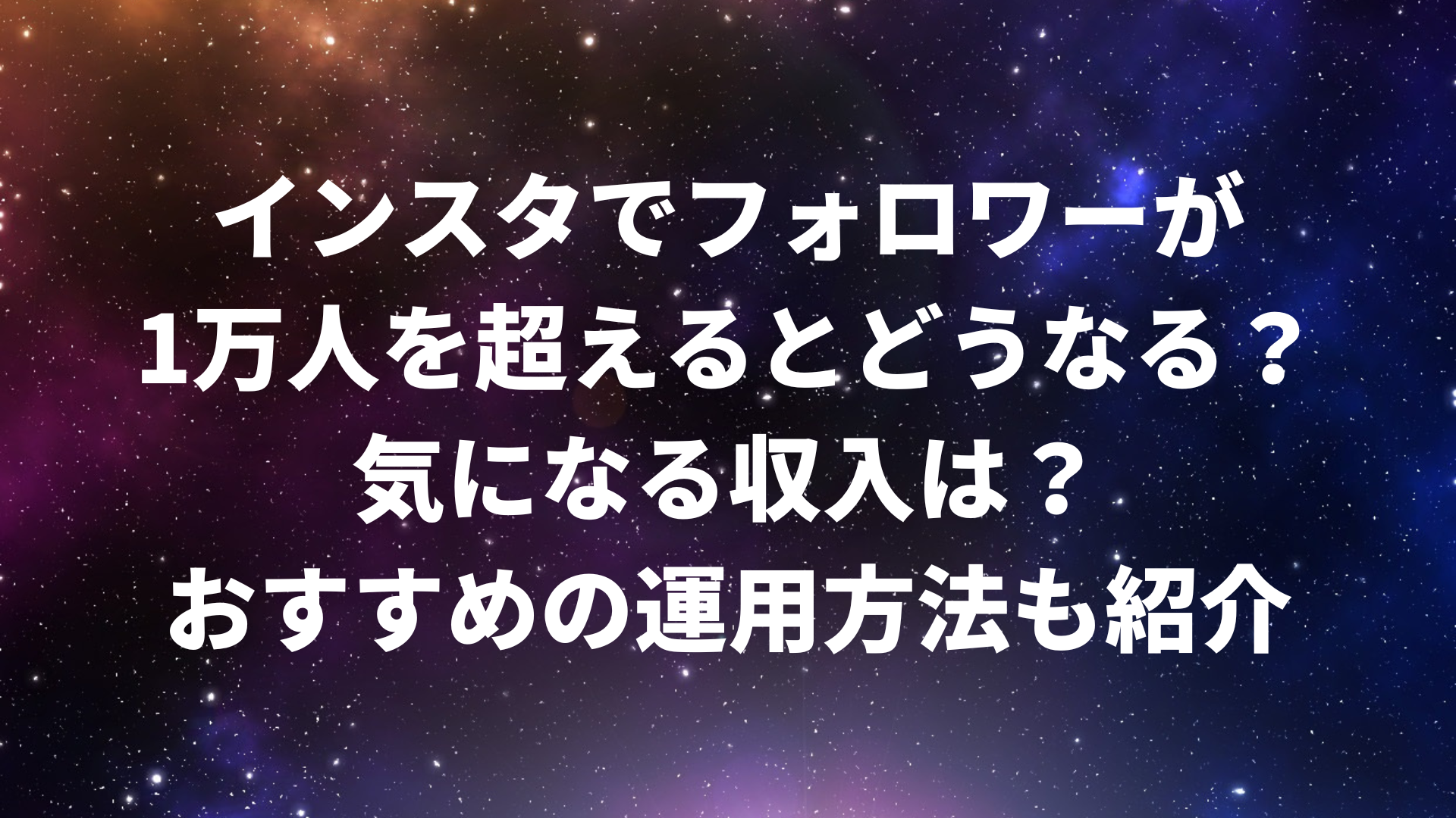 インスタでフォロワーが1万人を超えるとどうなる？気になる収入は？おすすめの運用方法も紹介