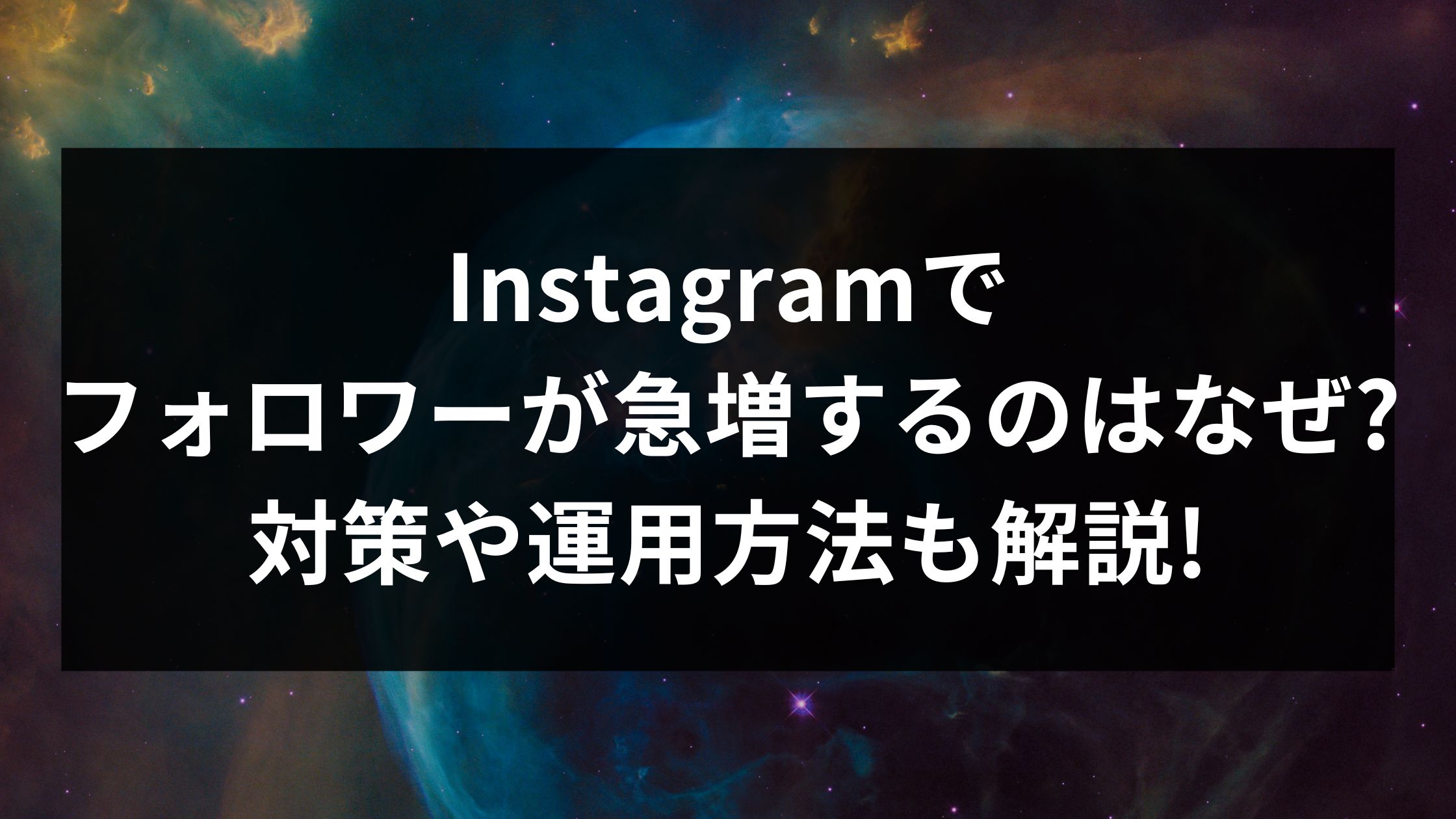 Instagramでフォロワーが急増するのはなぜ?対策や運用方法も解説!